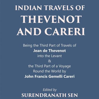 Indian Travels of Thevenot and Careri: Being the Third Part of Travels of Jean de Thevenot into the Levant and The Third Part of a Voyage Round the World by John Francis Gemelli Careri