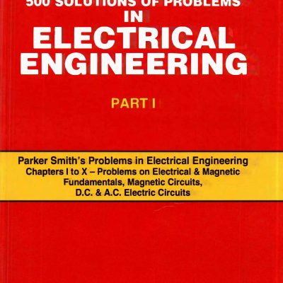 Parker Smith's 500 Solutions of Problems in Electrical Engg. (In 2 Vols.) Vol. I