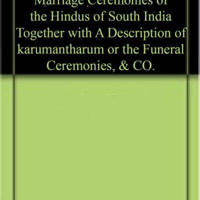 Kalyan'a Shat'anku: Or the Marriage Ceremonies of the Hindus of South India Together with A Description of karumantharum or the Funeral Ceremonies, & CO.