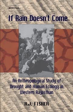 If Rain Doesn`t Come: An Anthropological Study of Drought and Human Ecology in Western Rajasthan