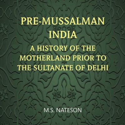 Pre- Mussalman India: A History of the Motherland and Prior to the Sultanate of Delhi