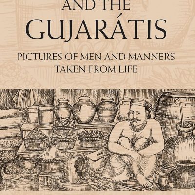 Gujarat and the Gujaratis: Pictures of Men and Manners Taken from Life
