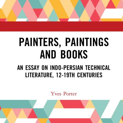Painters, Paintings and Books: An Essay on Indo-Persian Technical Literature, 12-19th Centuries