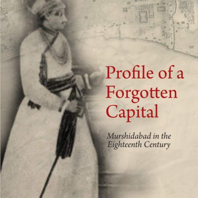 Profile of a Forgotten Capital: Murshidabad in The Eighteenth Century