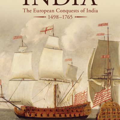 The Theft of India: The European Conquests of India, 1498-1765