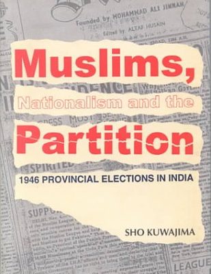 Muslims, Nationalism and the Partition: 1946 Provincial Elections in India