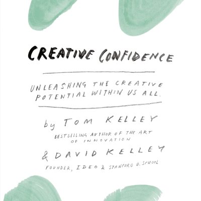 Creative Confidence: Unleashing The Creative Potential Within Us All