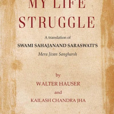My Life Struggle: A Translation of Swami Sahajanand Saraswati`s Mera Jivan Sangharsh