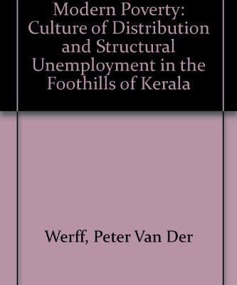 Modern Poverty: The Culture of Distribution and Structural Unemployment in the Foothills of Kerala