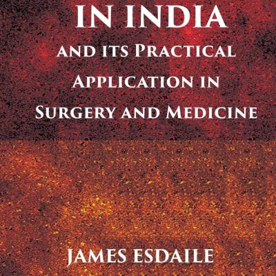 Mesmerism in India and Its Practical Application in Surgery and Medicine