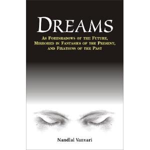 Dreams — As Foreshadows Of The Future, Fantasies Of The Present, And Fixations Of The Past