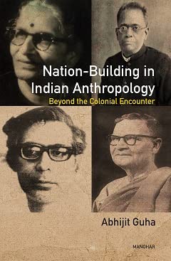 Nation-Building In Indian Anthropology: Beyond The Colonial Encounter