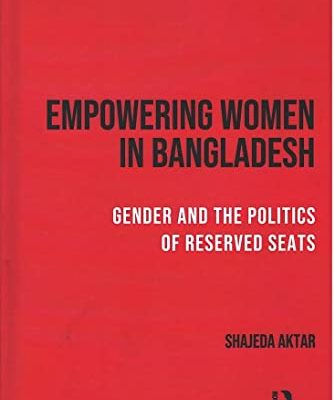 Empowering Women in Bangladesh: Gender and the Politics of Reserved Seats