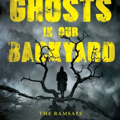 Ghosts in Our Backyard: The Ramsays' RealLife Encounters with the Supernatural