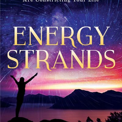 Energy Strands: The Ultimate Guide to Clearing the Cords That Are Constricting Your Life