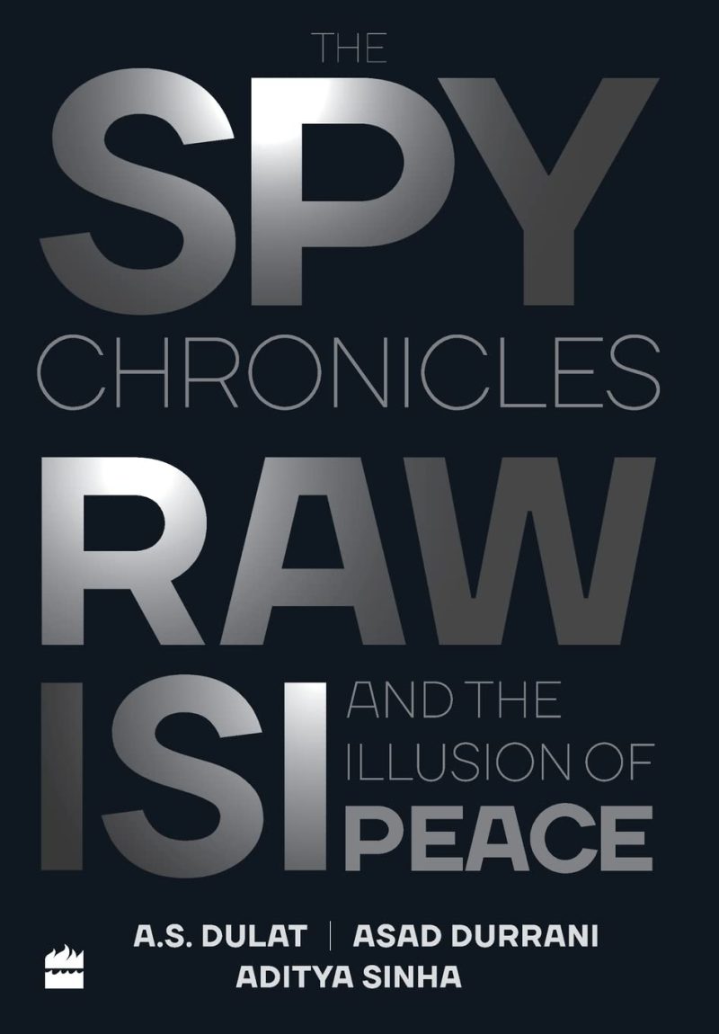 Spy Chronicles: RAW, ISI and the Illusion of Peace