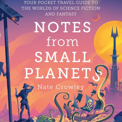 Notes from Small Planets: Your Pocket Travel Guide to the Worlds of Science Fiction and Fantasy