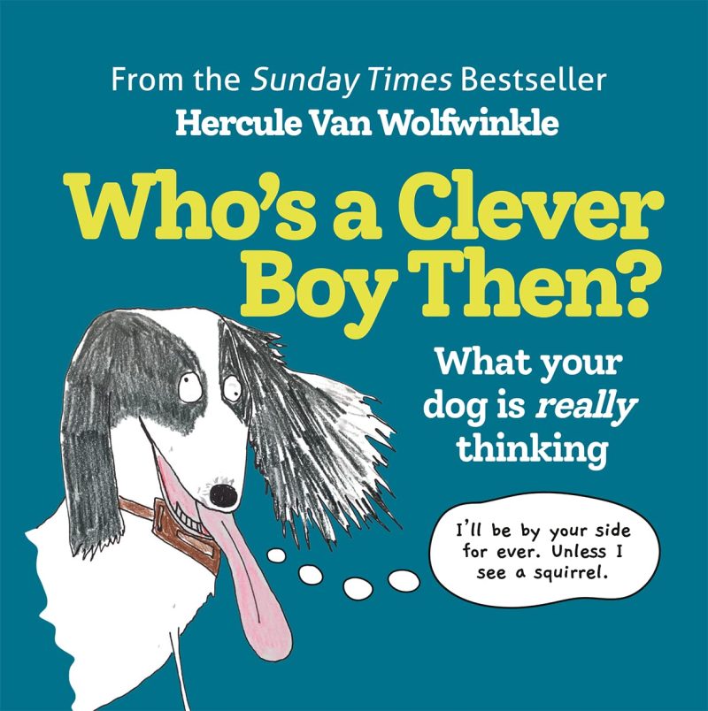 Whos a Clever Boy, Then: What Your Dog Is Really Thinking