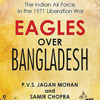 Eagles Over Bangladesh: The Indian Air Force in the 1971Liberation War