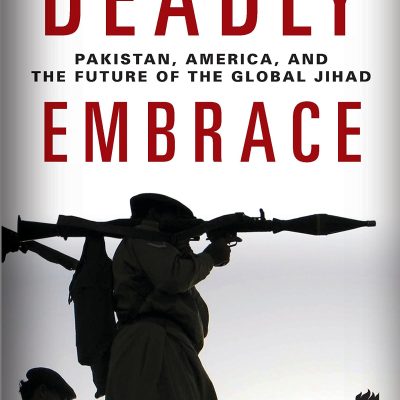 Deadly Embrace: Pakistan, America and the Future of the Global Jihad
