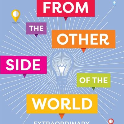 From the Other Side of the World: Extraordinary Entrepreneurs, Unlikely Places