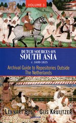 Dutch Sources on South Asia c 16001825 (Volume 3): Archival Guide to Repositories Outside The Netherlands