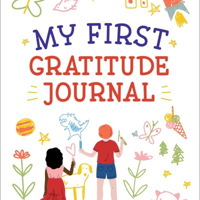 Mt First Gratitude Journal: Fun and Fast Ways for Kids to Give Daily Thanks