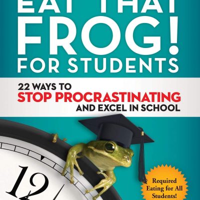 Eat That Frog for Students : 22 Ways to Stop Procrastinating and Excel in School