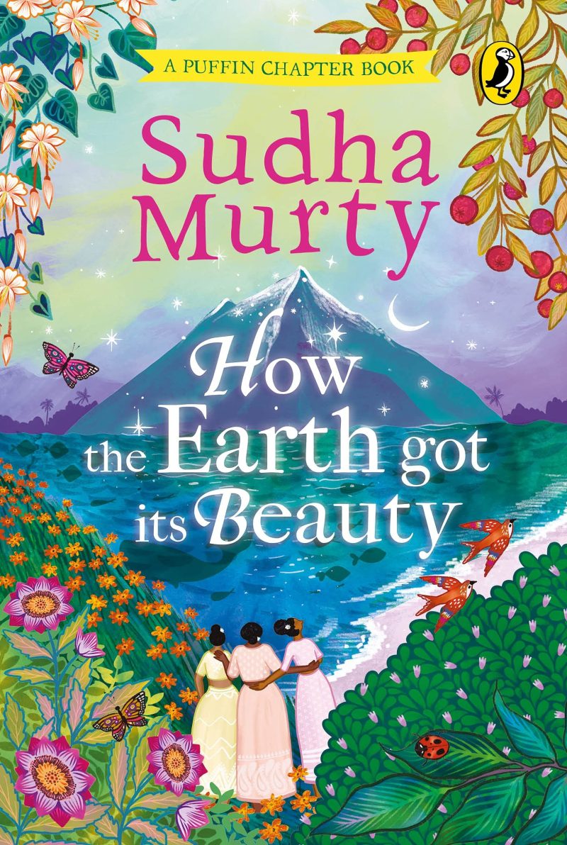 How the Earth Got Its Beauty: Puffin Chapter Book: Gorgeous New Full Colour, Illustrated Chapter Book for Young Readers from Ages 5 and Up by Sudha Murty