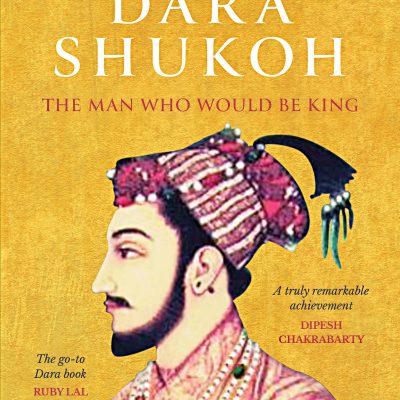 Dara Shukoh: The Man Who Would Be King