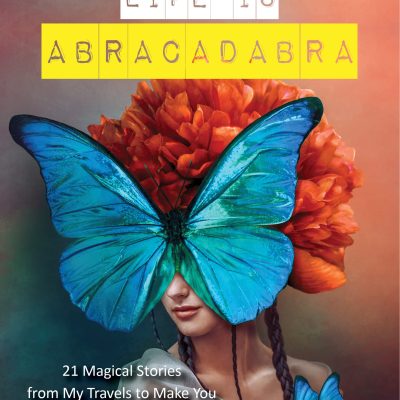 Life Is Abracadabra 21 Magical Stories From My Travels To Make You Look At Life With New Eyes