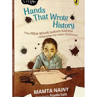 Hands That Wrote History: How Prem Behari Narain Raizada Calligraphed The Indian Constitution (The Magic Makers) | Picture Book Biography | Ages 7+