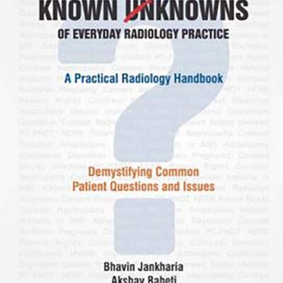 Known Unknowns of Everyday Radiology Practice a Practical Radiology Handbook (PB 2019): A Practical Radiology Handbook: Demystifying Common Patient Questions and Issues [Paperback] Jankharia B