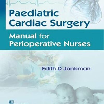 PAEDIATRIC CARDIAC SURGERY MANUAL FOR PERIOPERATIVE NURSES (PB 2019) [Paperback] JONKMAN D