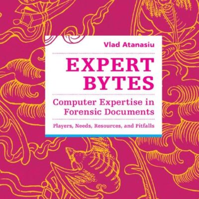 EXPERT BYTES COMPUTER EXPERTISE IN FORENSIC DOCUMENTS PLAYERS NEEDS RESOURCES AND PITFALLS (PB 2018)