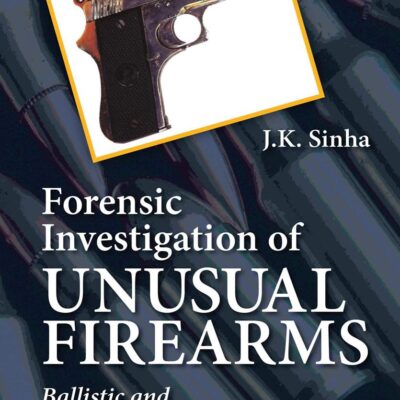 FORENSIC INVESTIGATION OF UNUSUAL FIREARMS BALLISTIC AND MEDICO LEGAL EVIDENCE (PB 2021)