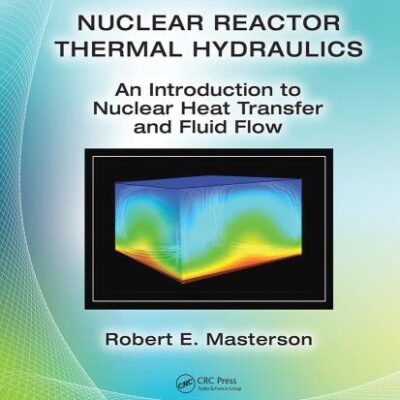 NUCLEAR REACTOR THERMAL HYDRAULICS AN INTRODUCTION TO NUCLEAR HEAT TRANSFER AND FLUID FLOW