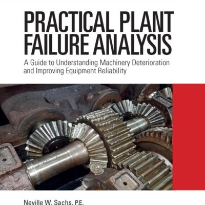 Practical Plant Failure Analysis: A Guide to Understanding Machinery Deterioration and Improving Equipment Reliability