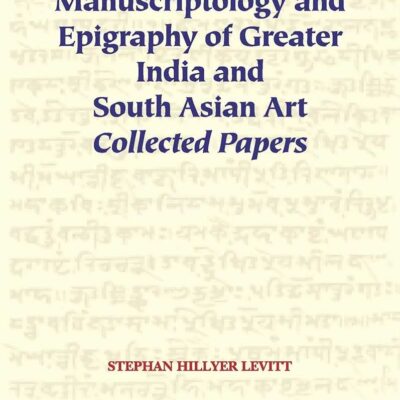 Manuscriptology and Epigraphy of Greater India and South Asian Art: Collected Papers