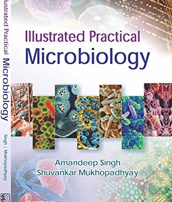 ILLUSTRATED PRACTICAL MICROBIOLOGY (PB 2017) [Paperback] SINGH A