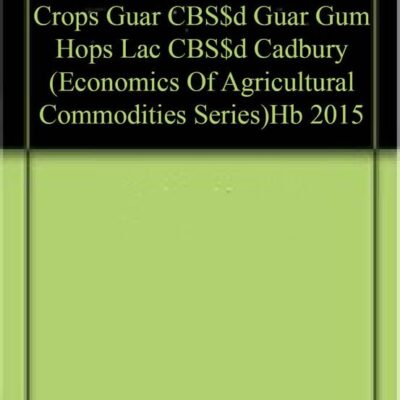 Tobacco CBS$d Other Small Crops Guar CBS$d Guar Gum Hops Lac CBS$d Cadbury (Economics Of Agricultural Commodities Series)Hb 2015