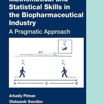 Mathematical and Statistical Skills in the Biopharmaceutical Industry: A Pragmatic Approach (Chapman & Hall/CRC Biostatistics Series)