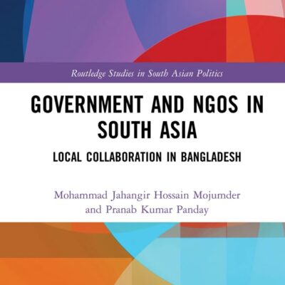 Government and NGOs in South Asia: Local Collaboration in Bangladesh (Routledge Studies in South Asian Politics)