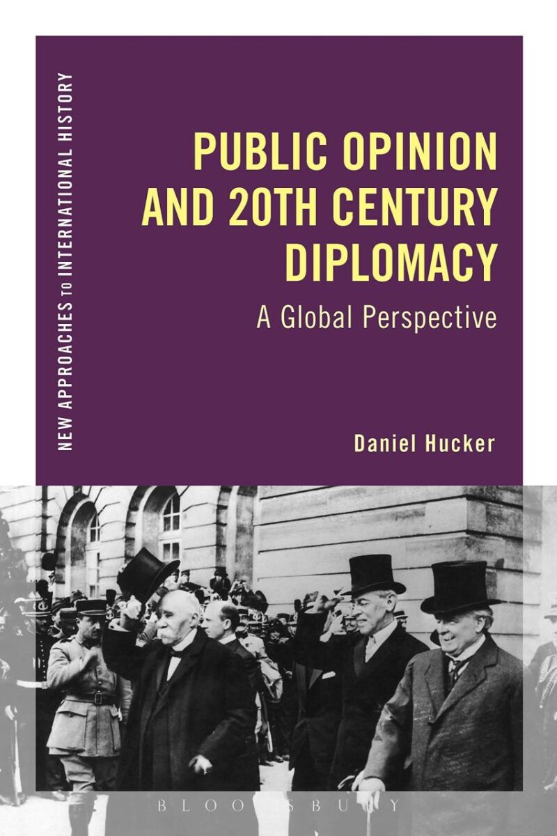 Public Opinion and Twentieth-Century Diplomacy: A Global Perspective (New Approaches to International History)