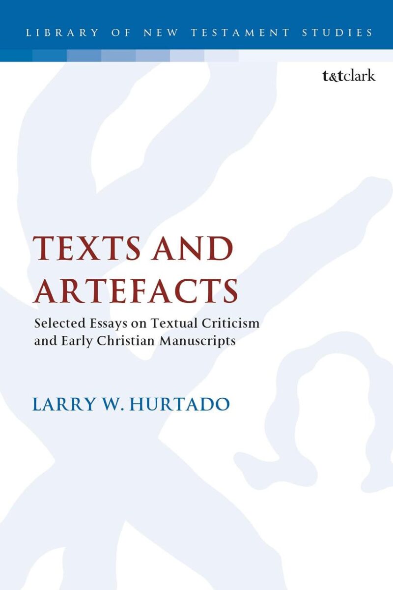 Texts and Artefacts: Selected Essays on Textual Criticism and Early Christian Manuscripts (The Library of New Testament Studies)