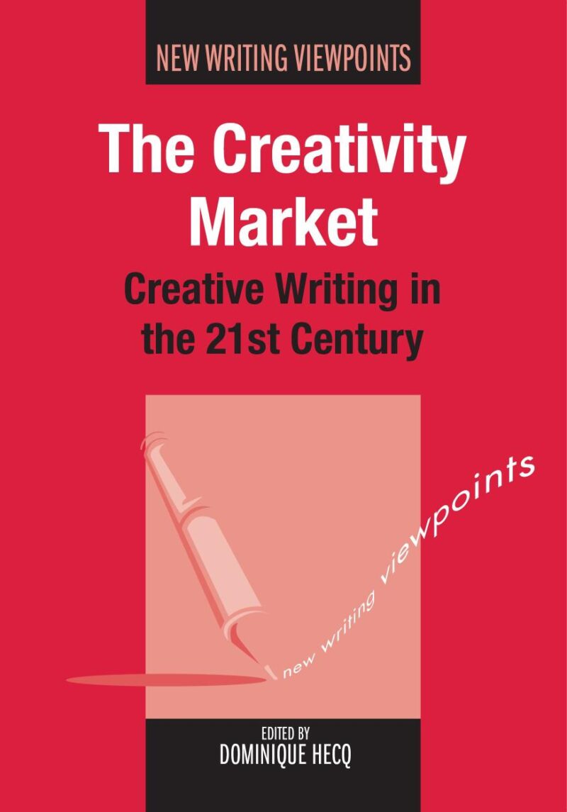 The Creativity Market: Creative Writing in the 21st Century: 8 (New Writing Viewpoints)