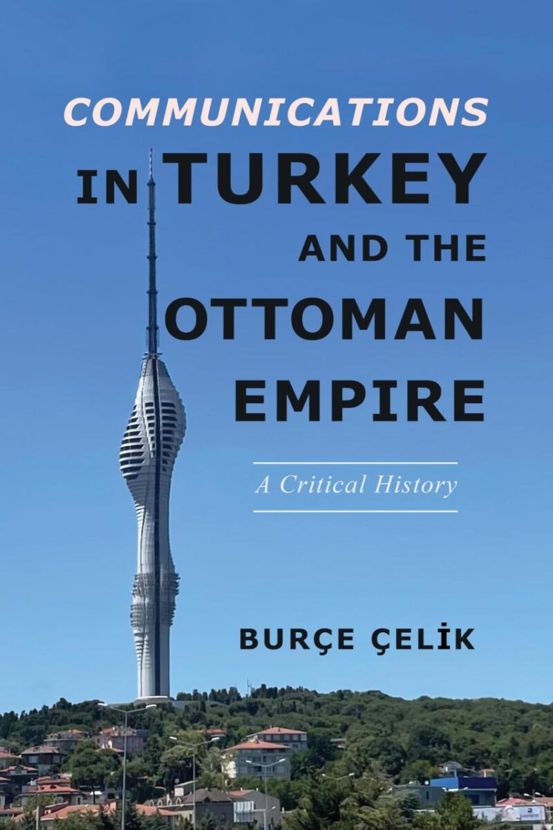 Communications in Turkey and the Ottoman Empire: A Critical History (The Geopolitics of Information)