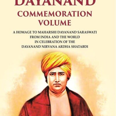 Dayanand commemoration volume: A Homage to Maharshi Dayanand Saraswati from India and the world in celebration of the Dayanand Nirvana Ardha Shatabdi