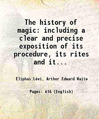 The history of magic including a clear and precise exposition of its procedure