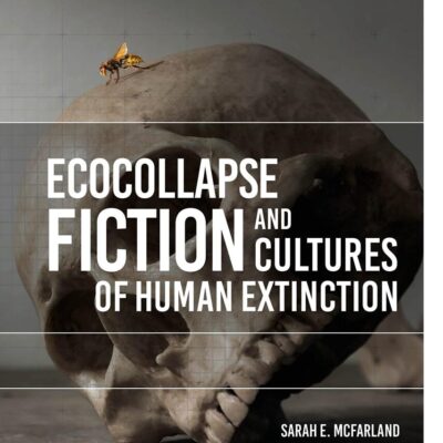 Ecocollapse Fiction and Cultures of Human Extinction (Environmental Cultures)
